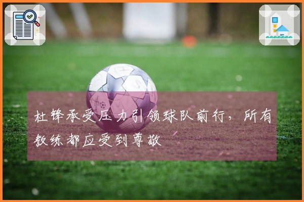 杜锋承受压力引领球队前行，所有教练都应受到尊敬