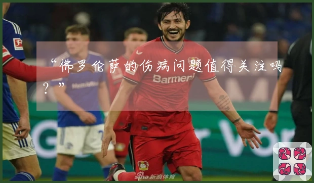 “佛罗伦萨的伤病问题值得关注吗？”