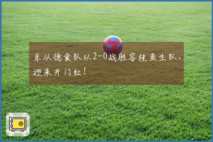 乐从德食队以2-0战胜容桂鱼生队，迎来开门红！